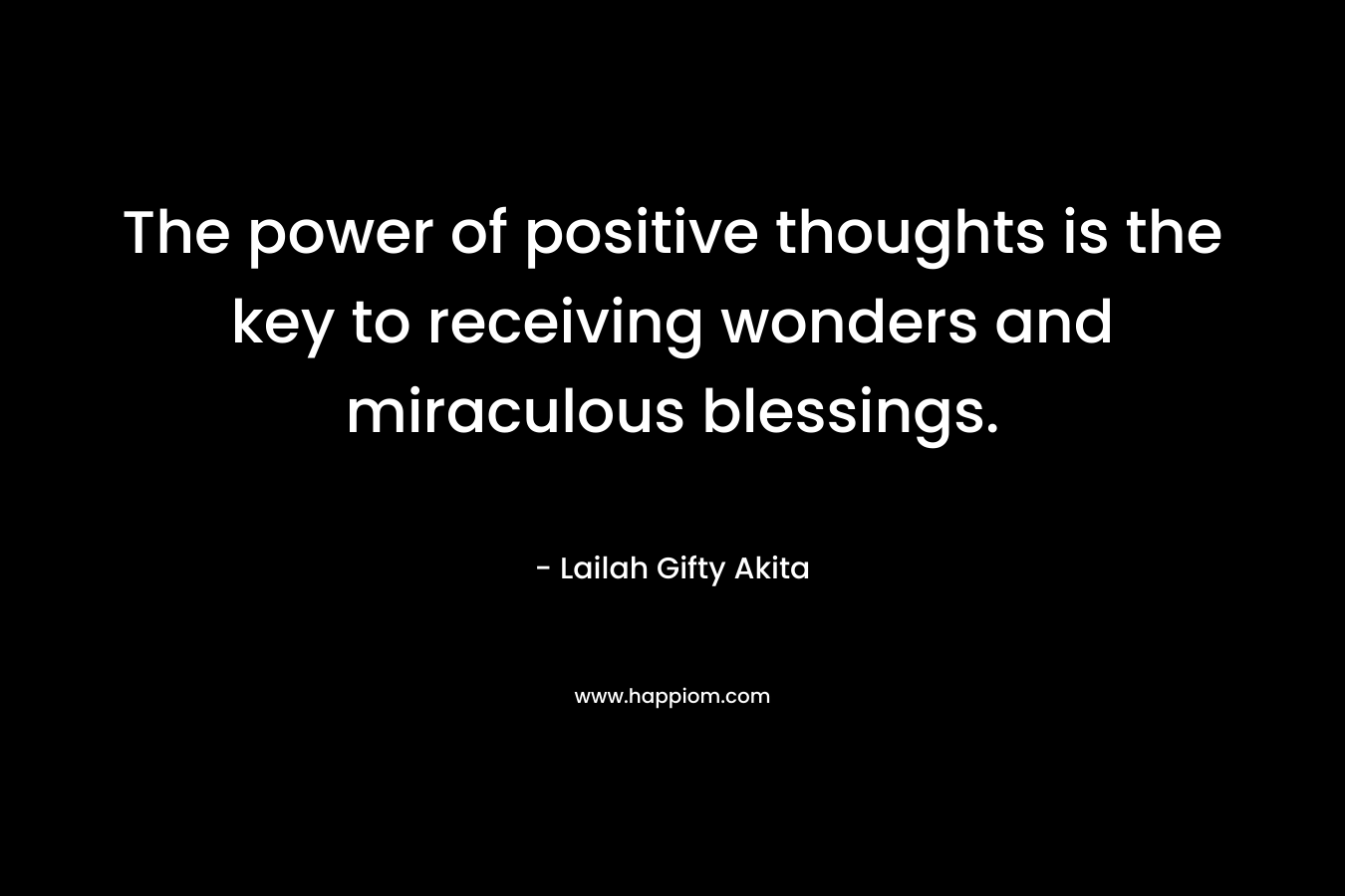 The power of positive thoughts is the key to receiving wonders and miraculous blessings.