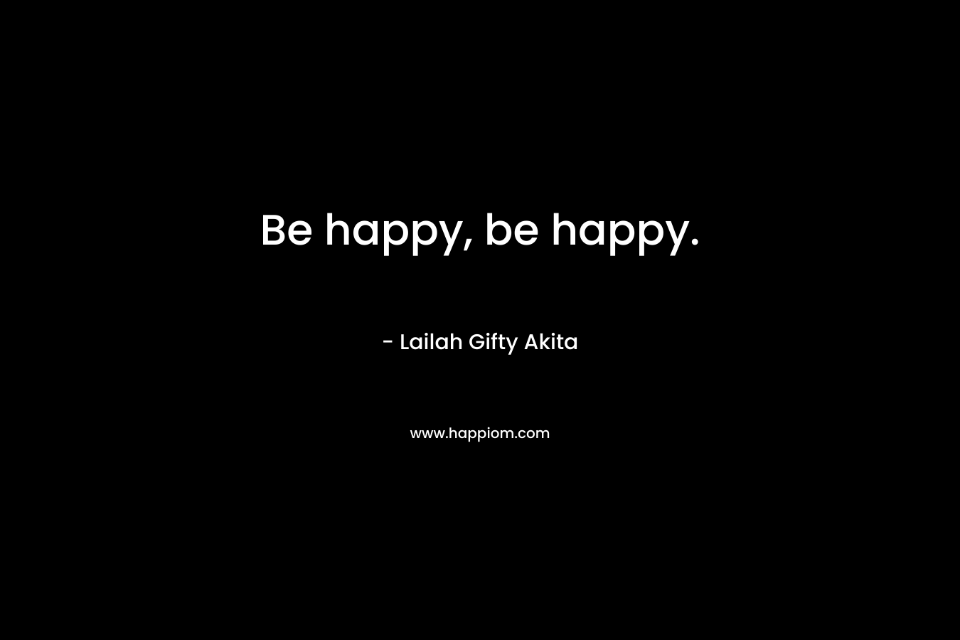 Be happy, be happy.