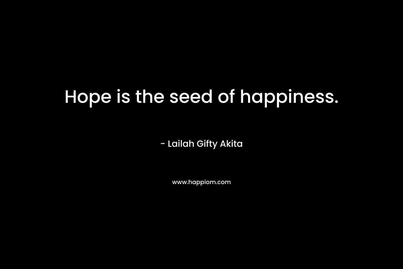 Hope is the seed of happiness.