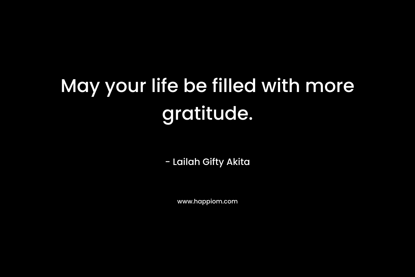 May your life be filled with more gratitude.