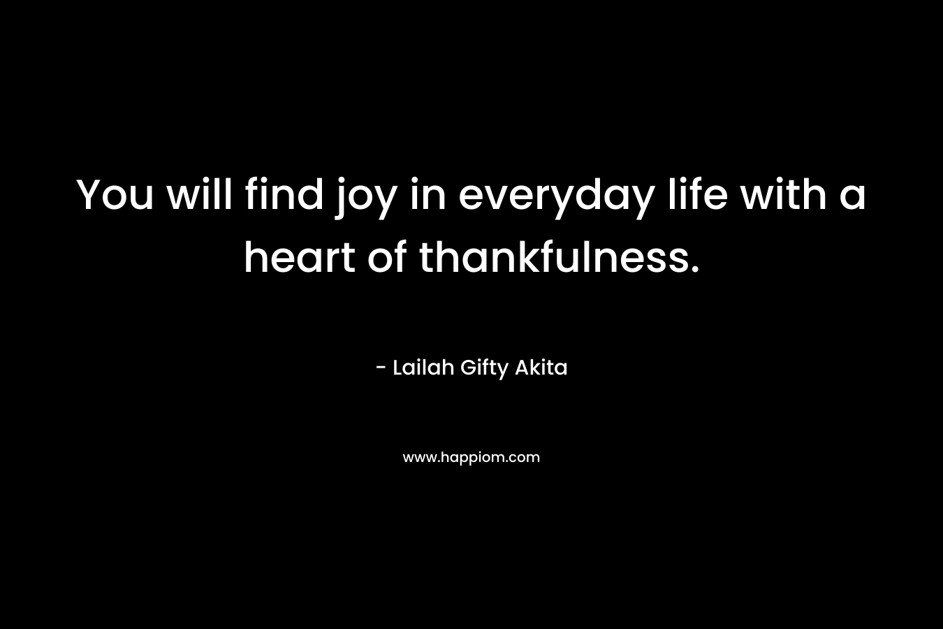 You will find joy in everyday life with a heart of thankfulness.