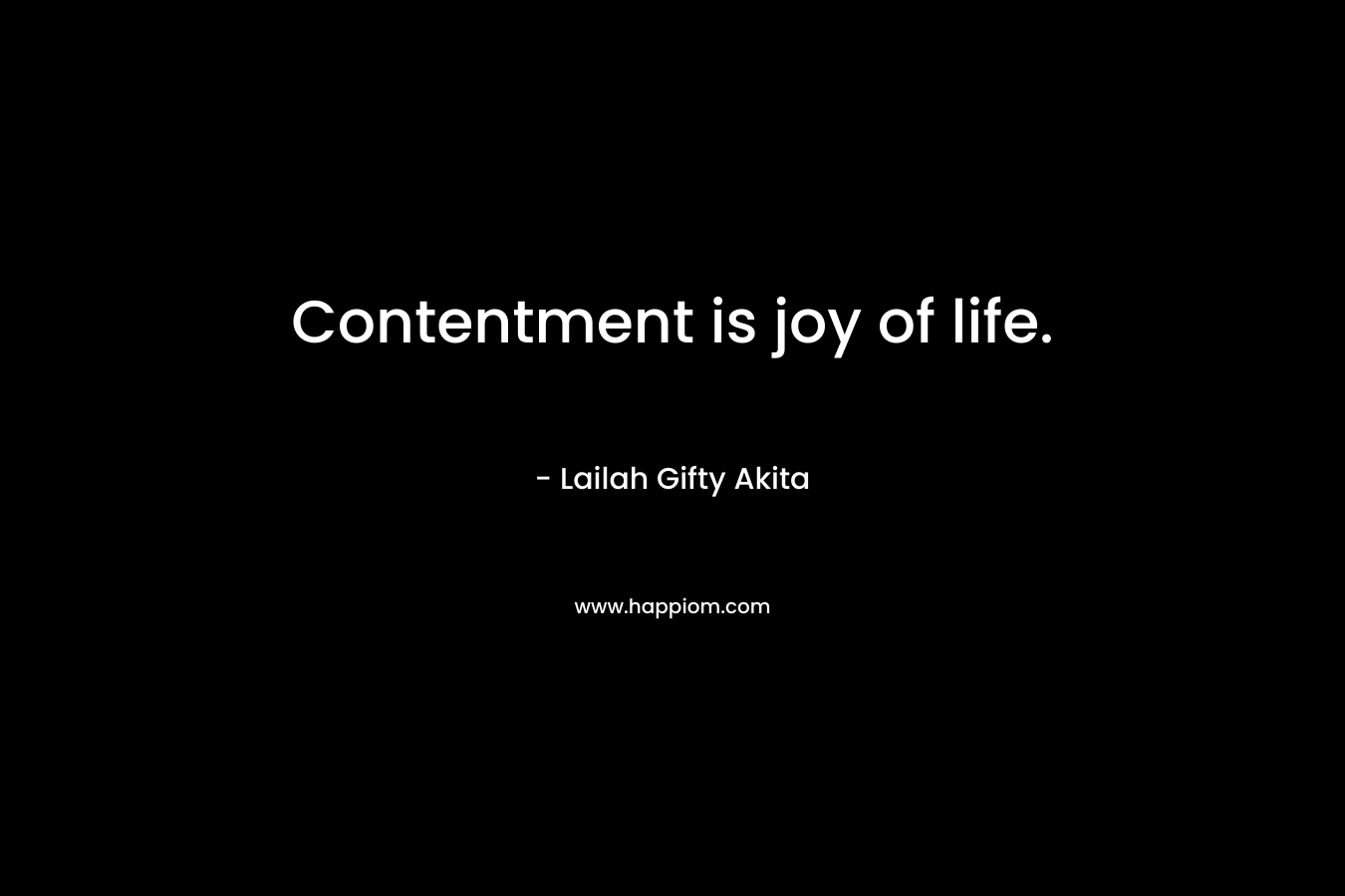 Contentment is joy of life.