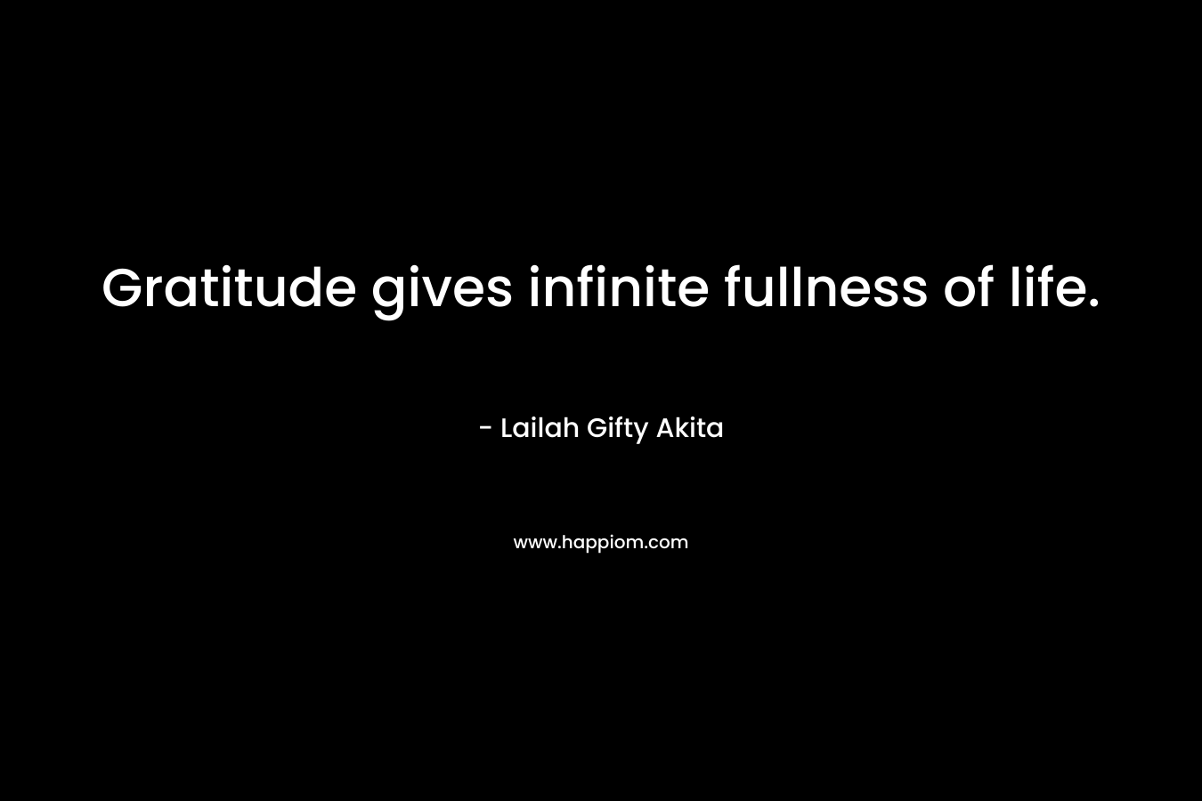 Gratitude gives infinite fullness of life.