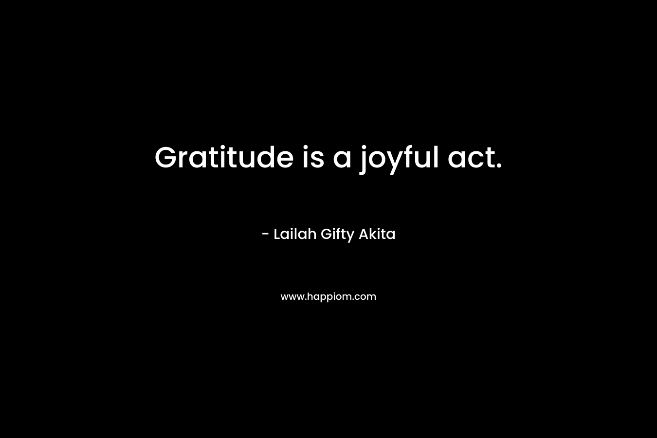 Gratitude is a joyful act.