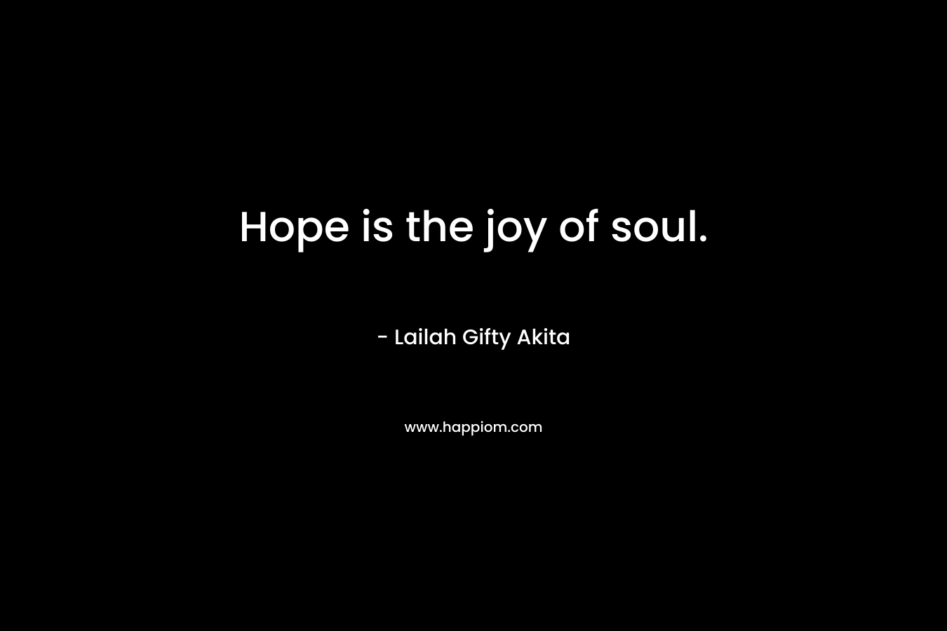 Hope is the joy of soul.