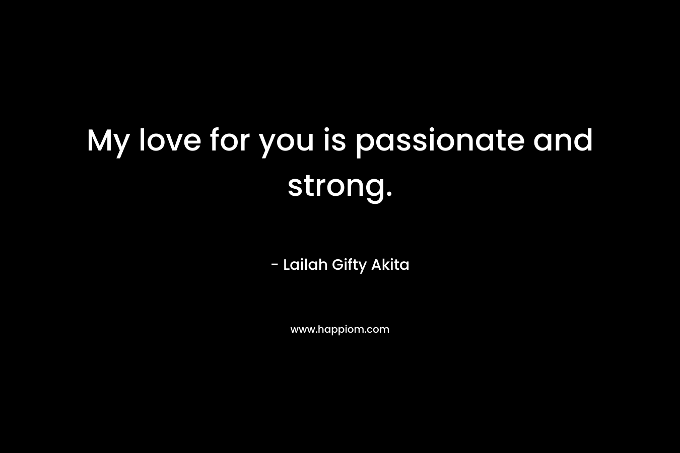 My love for you is passionate and strong.