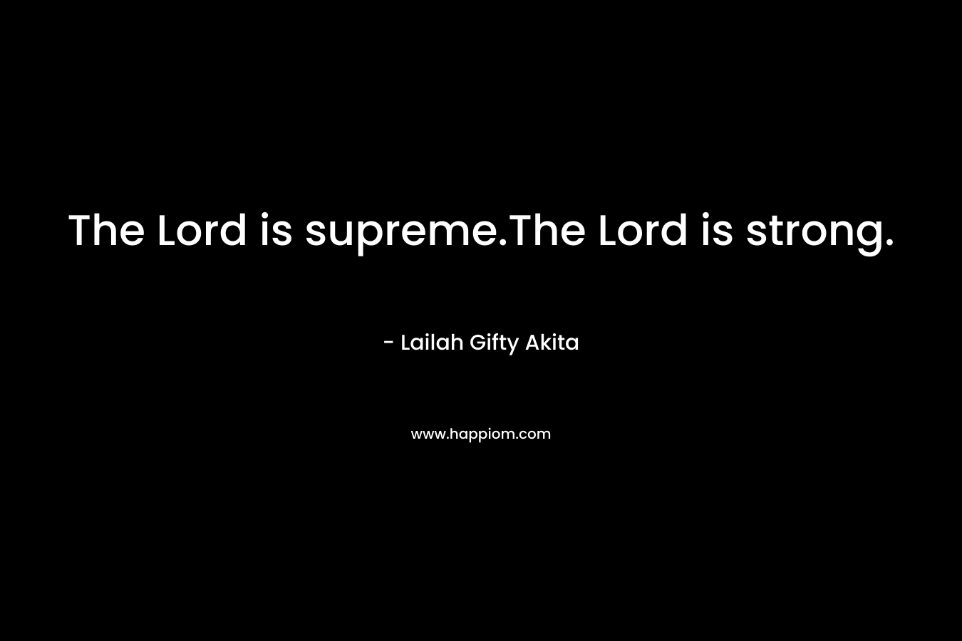 The Lord is supreme.The Lord is strong.