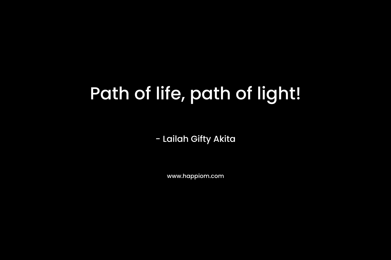 Path of life, path of light!