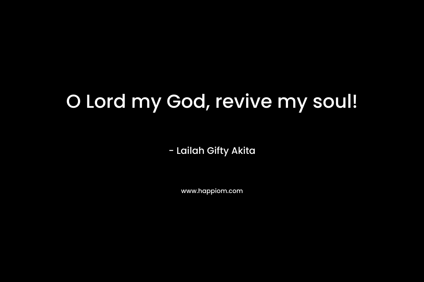 O Lord my God, revive my soul!