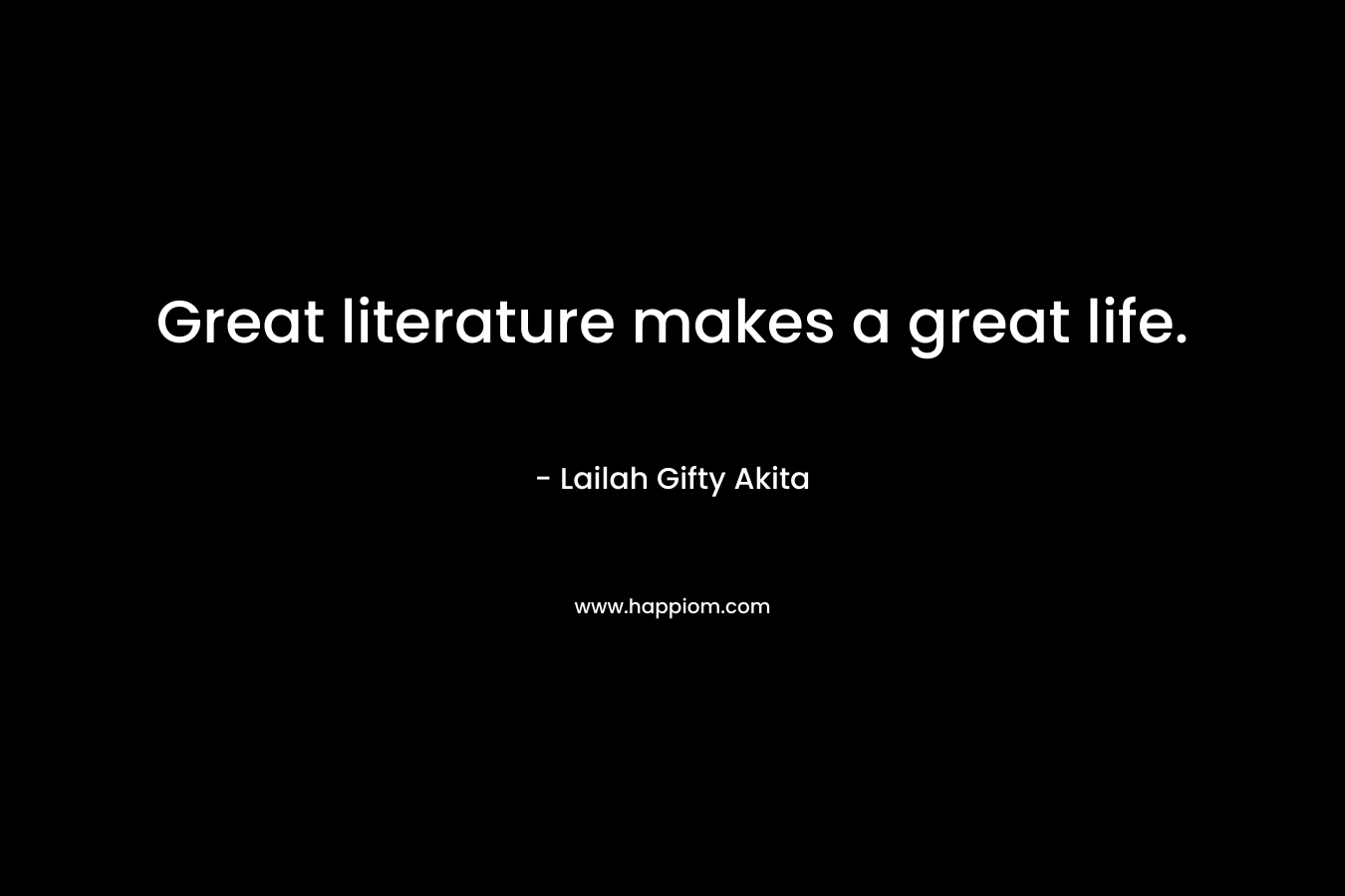 Great literature makes a great life.
