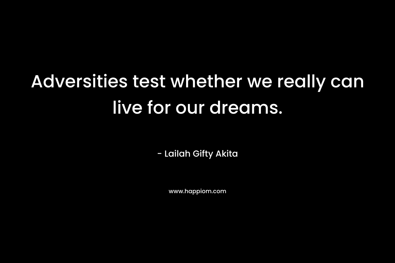 Adversities test whether we really can live for our dreams. – Lailah Gifty Akita