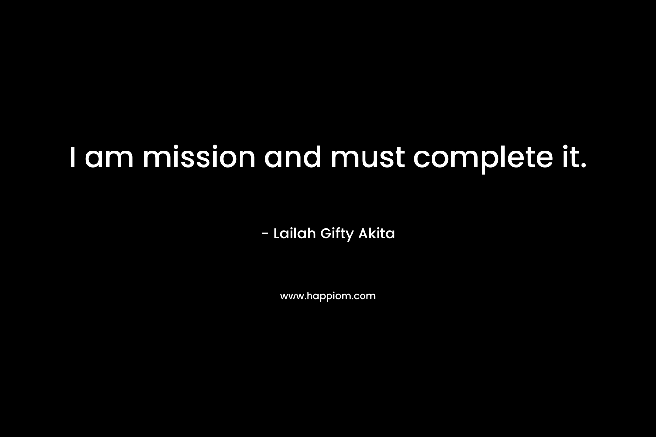 I am mission and must complete it.