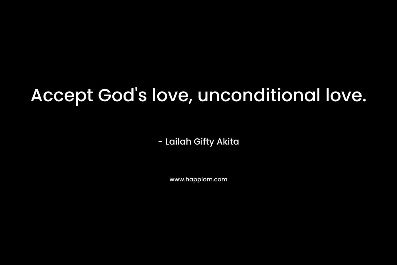 Accept God's love, unconditional love.