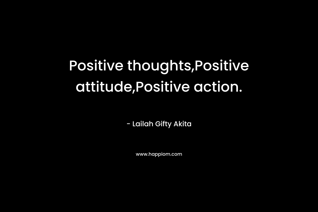 Positive thoughts,Positive attitude,Positive action.