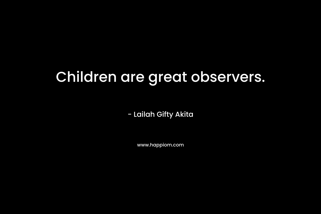 Children are great observers.