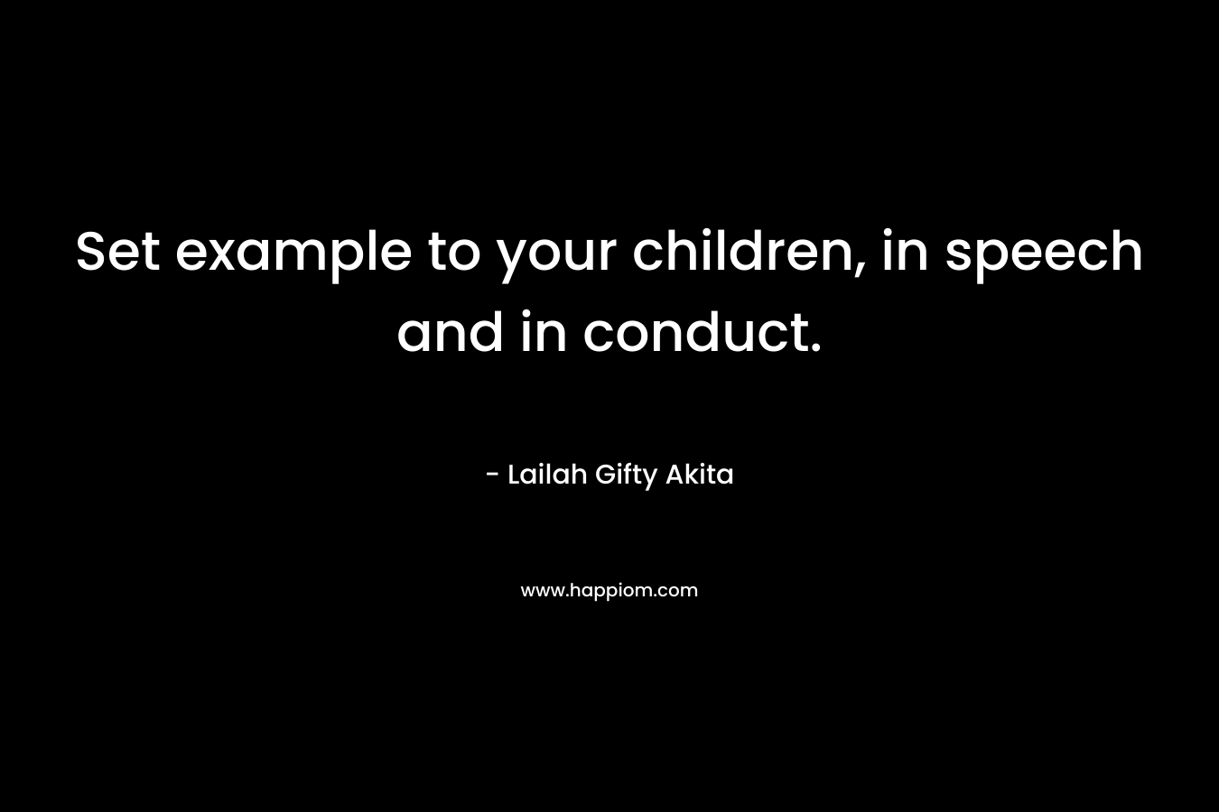 Set example to your children, in speech and in conduct.