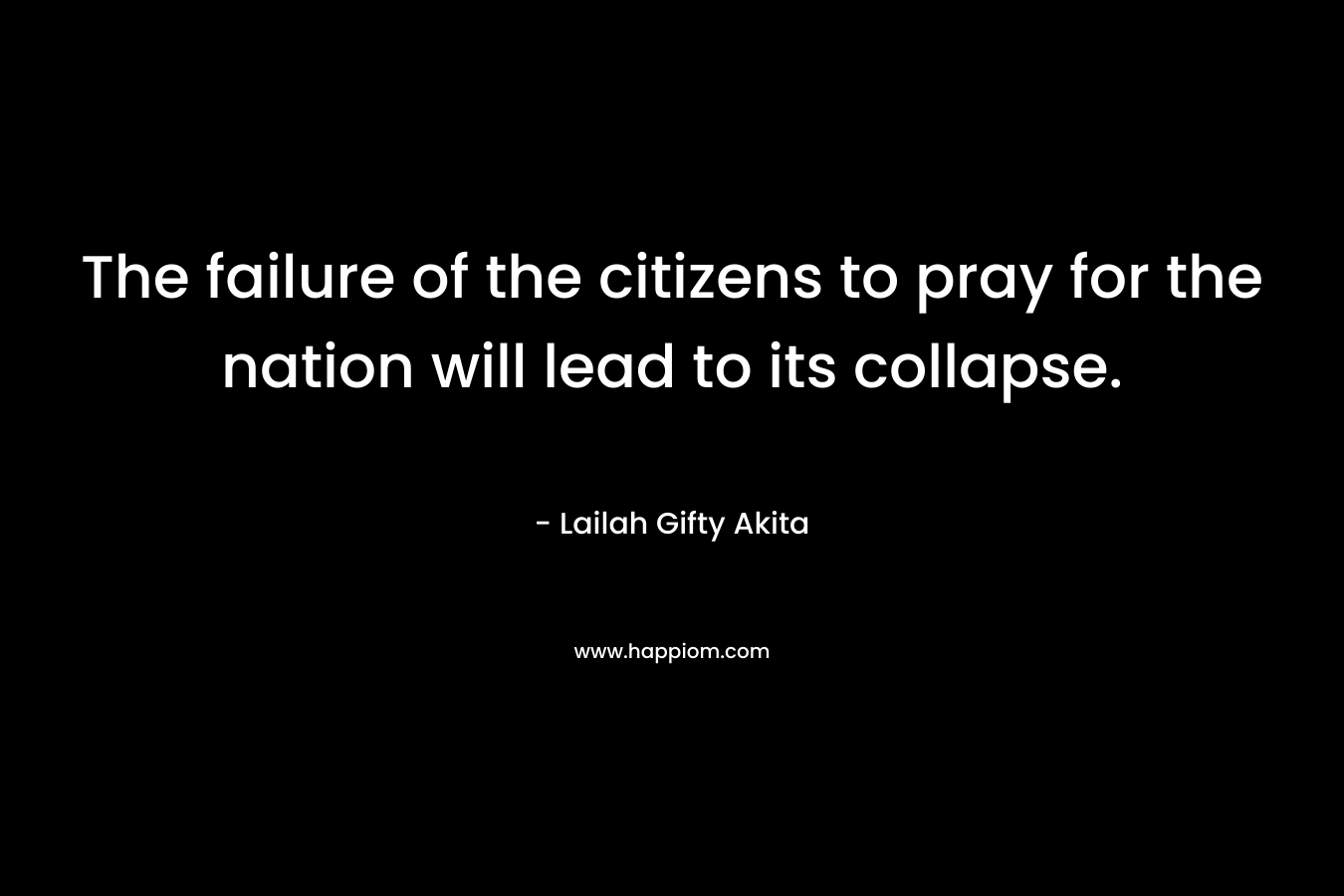 The failure of the citizens to pray for the nation will lead to its collapse. – Lailah Gifty Akita