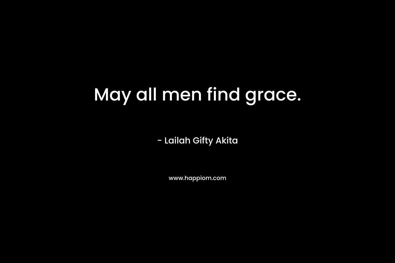 May all men find grace.