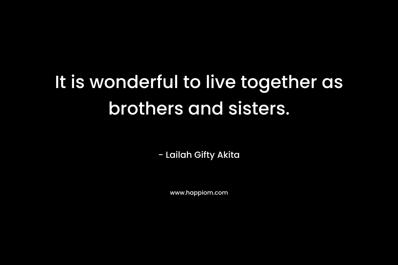 It is wonderful to live together as brothers and sisters.