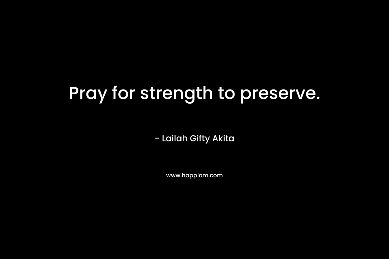 Pray for strength to preserve.
