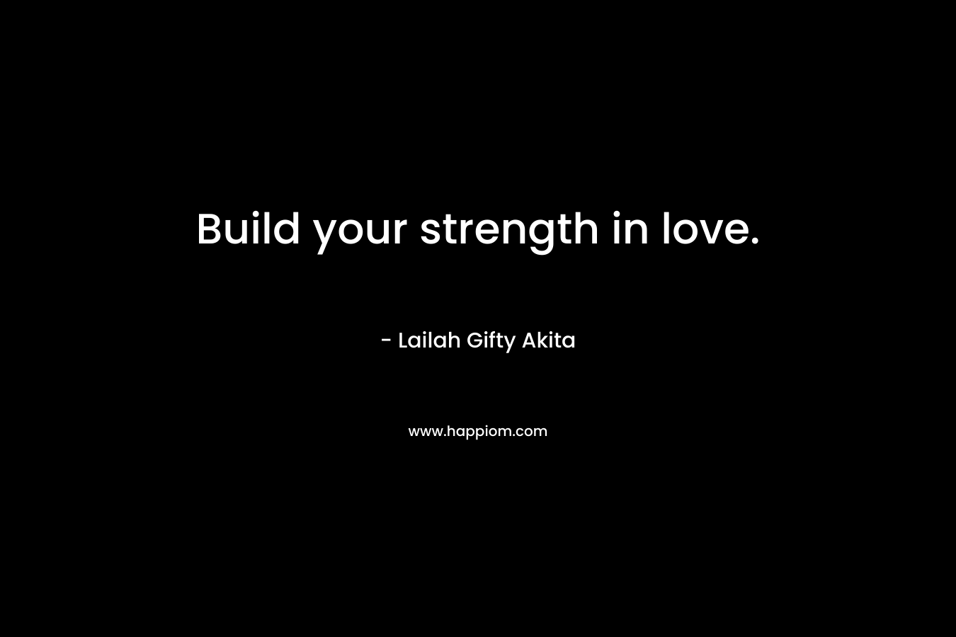 Build your strength in love.