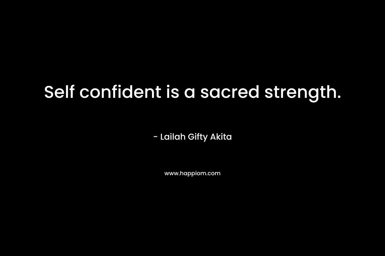 Self confident is a sacred strength.