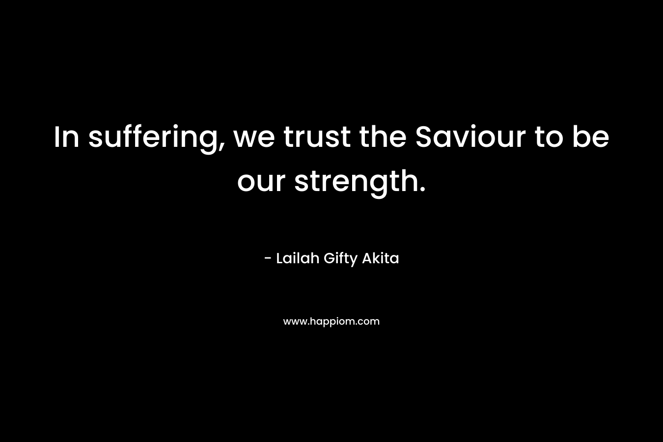 In suffering, we trust the Saviour to be our strength.