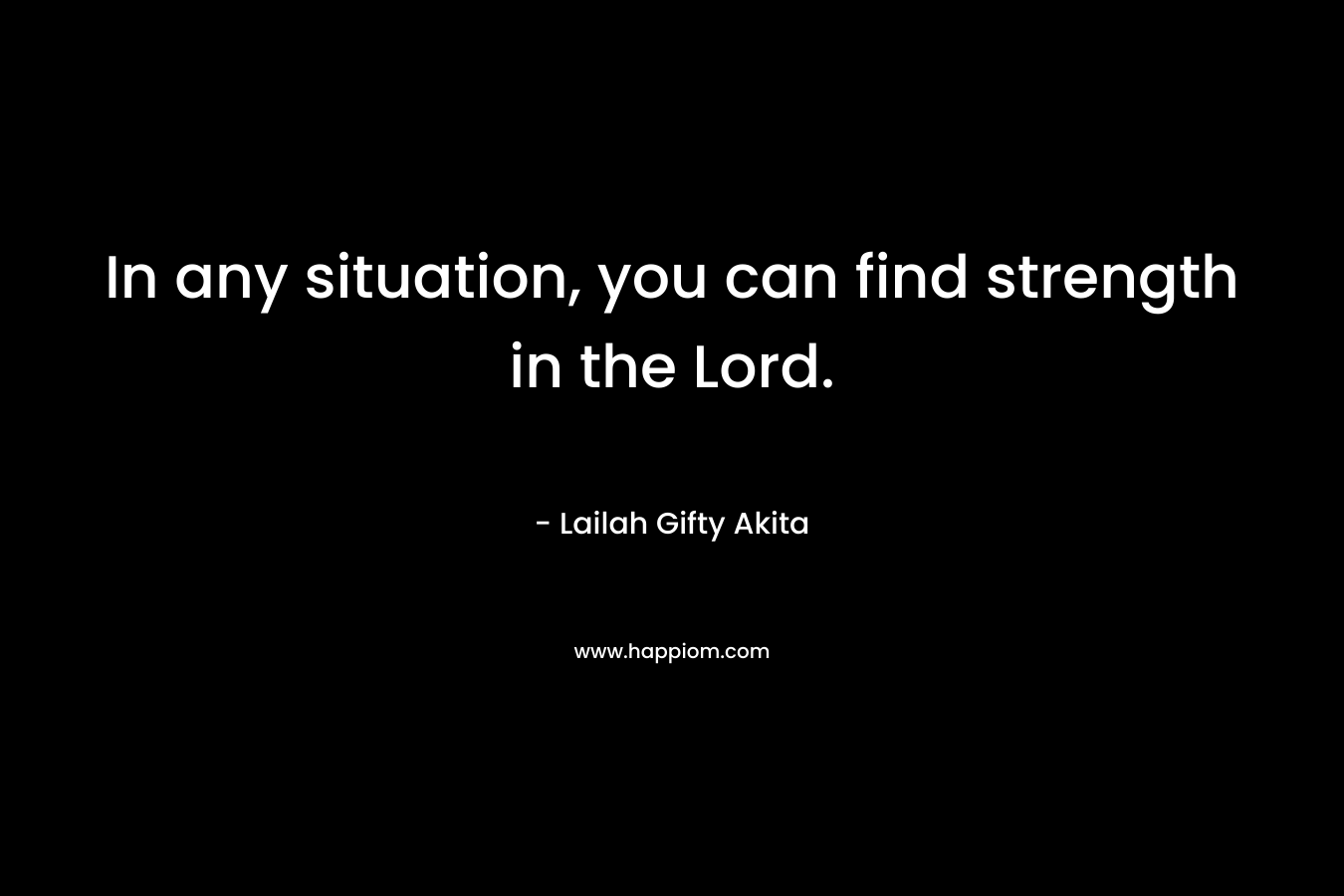 In any situation, you can find strength in the Lord.