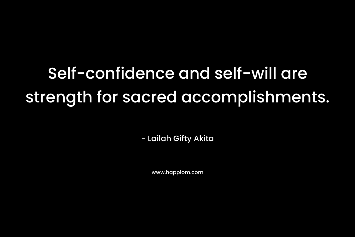 Self-confidence and self-will are strength for sacred accomplishments.