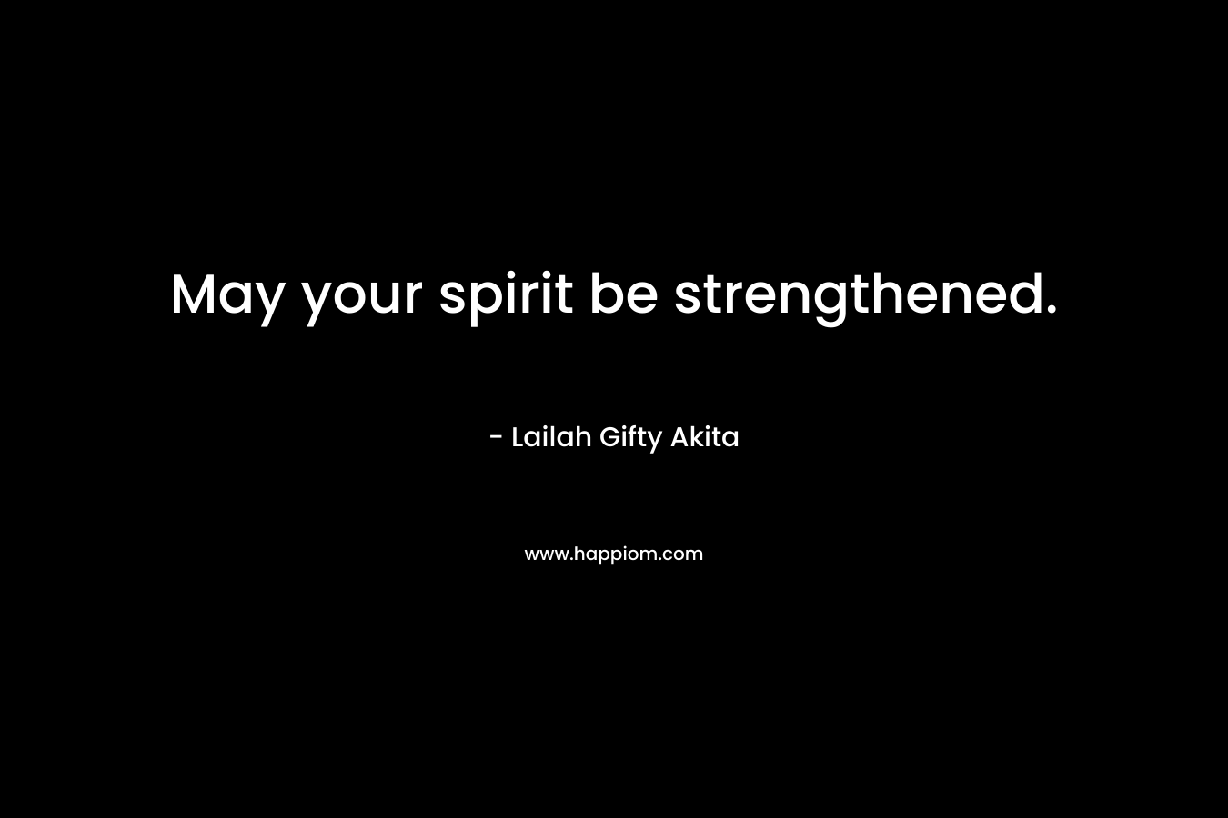 May your spirit be strengthened.