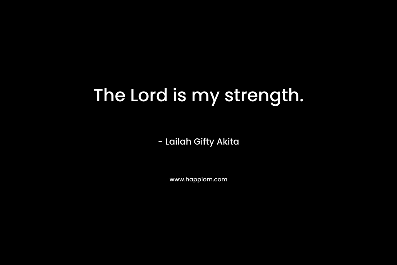 The Lord is my strength.