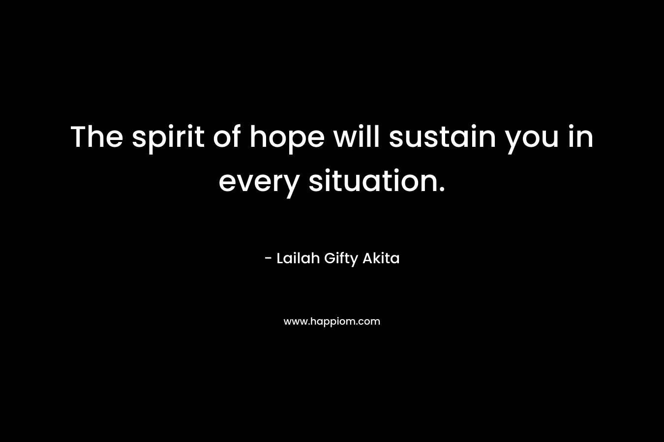 The spirit of hope will sustain you in every situation.