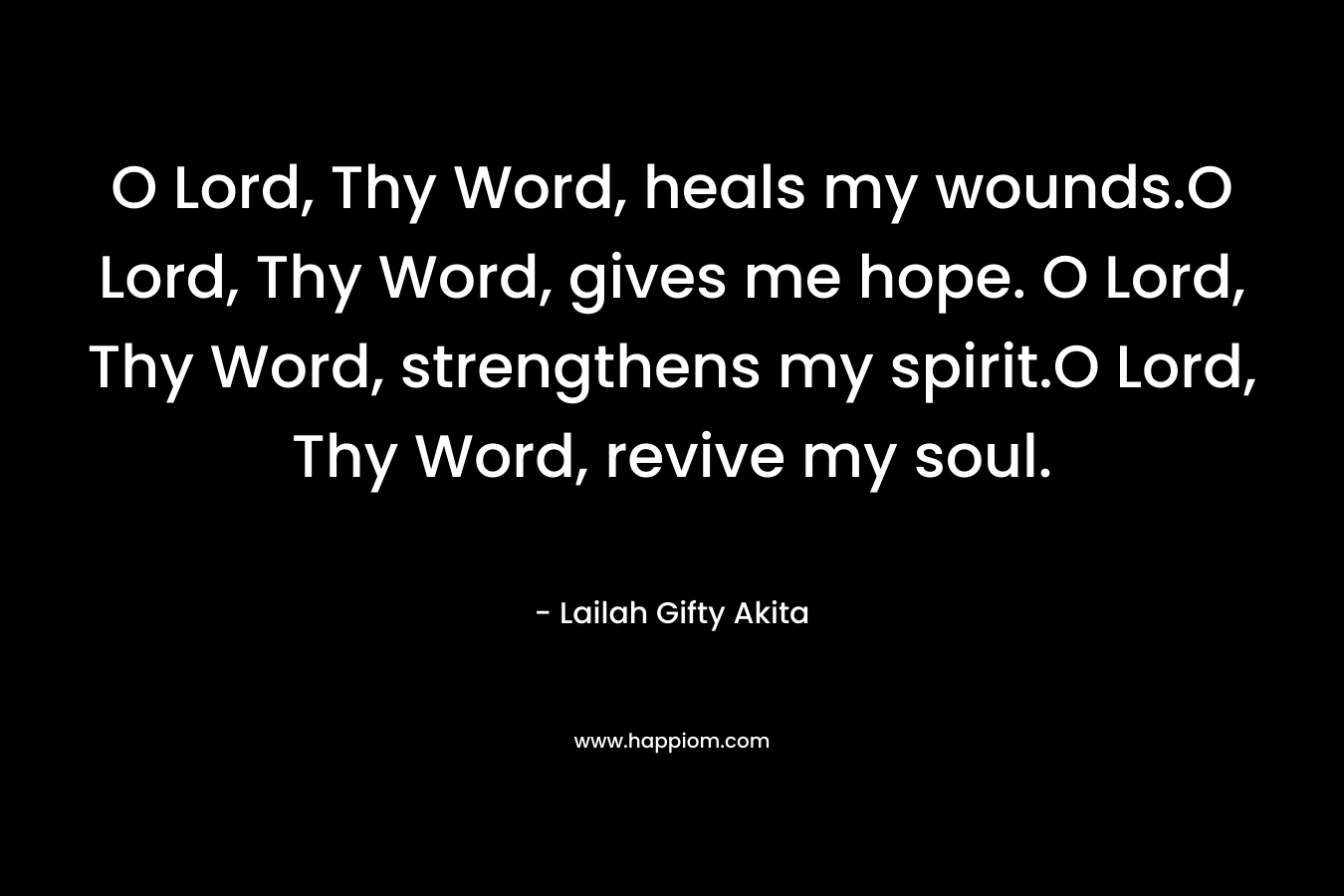 O Lord, Thy Word, heals my wounds.O Lord, Thy Word, gives me hope. O Lord, Thy Word, strengthens my spirit.O Lord, Thy Word, revive my soul.