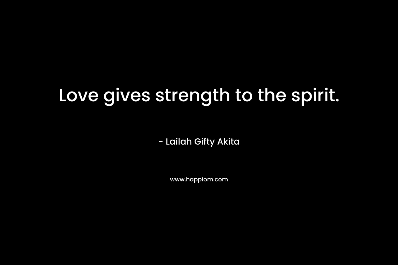 Love gives strength to the spirit.
