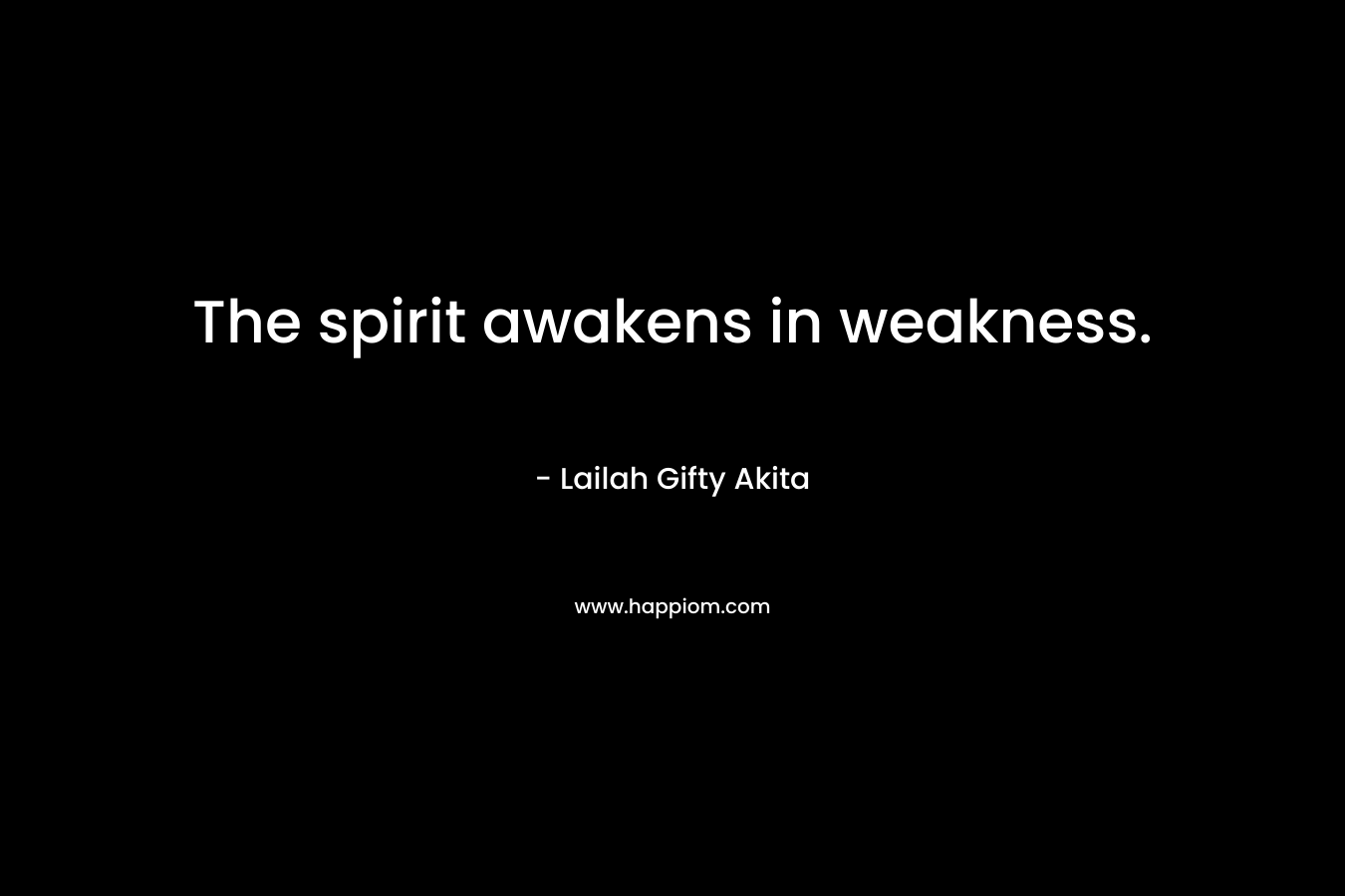 The spirit awakens in weakness.