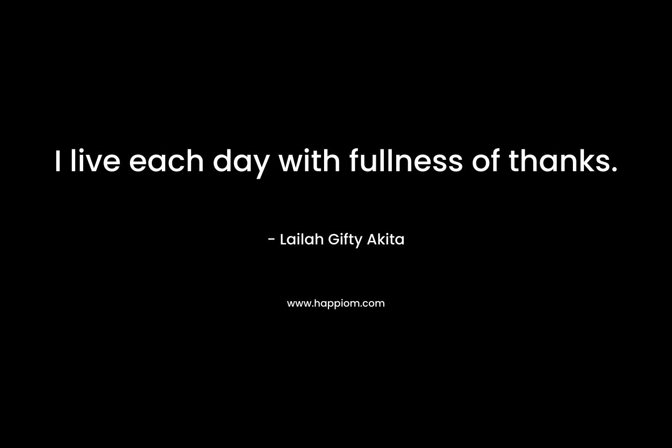I live each day with fullness of thanks.