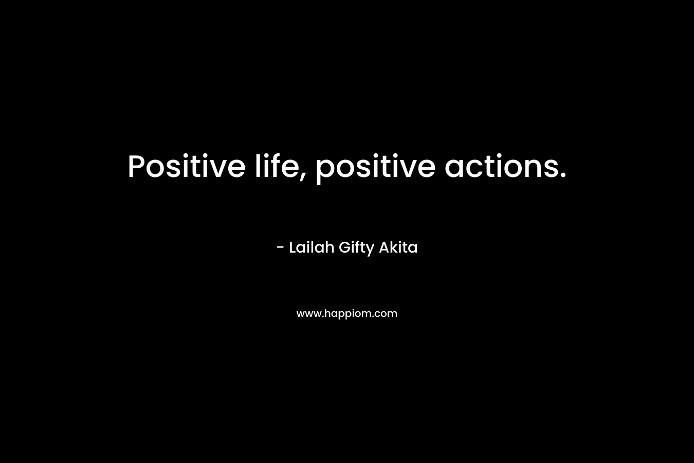 Positive life, positive actions.