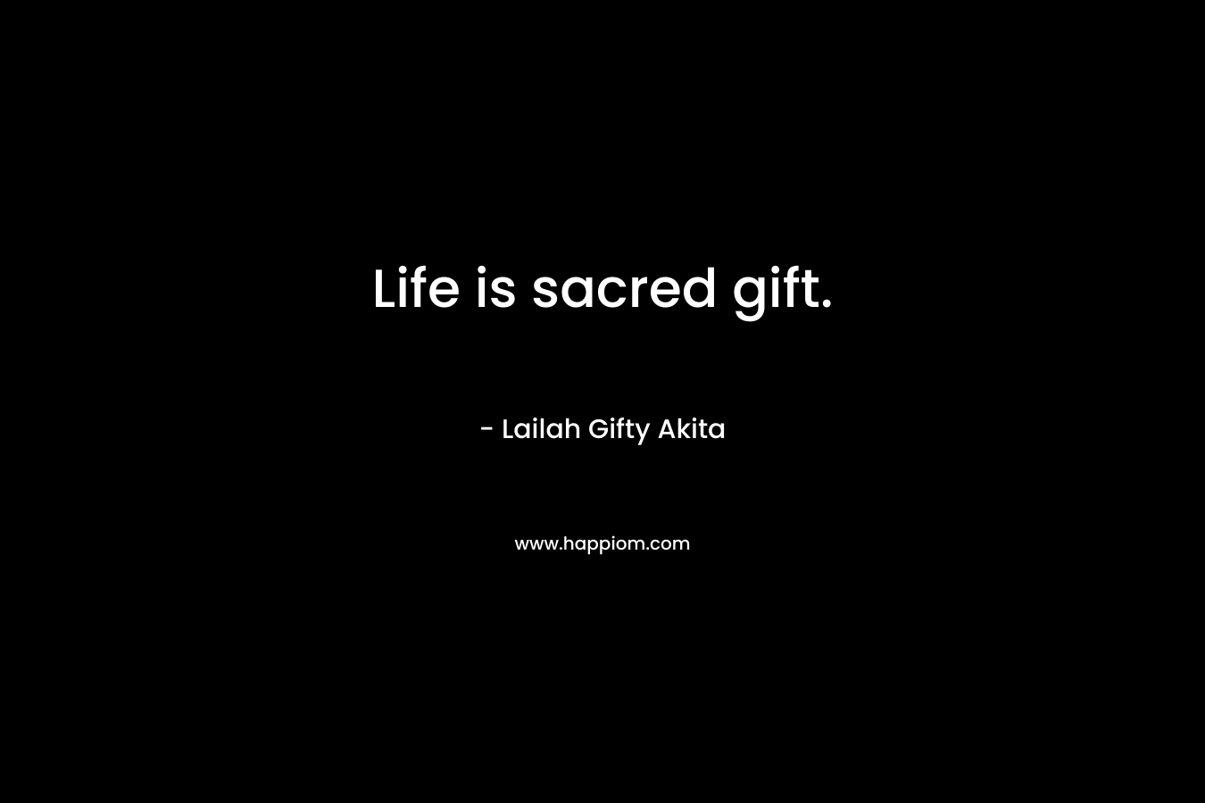 Life is sacred gift.