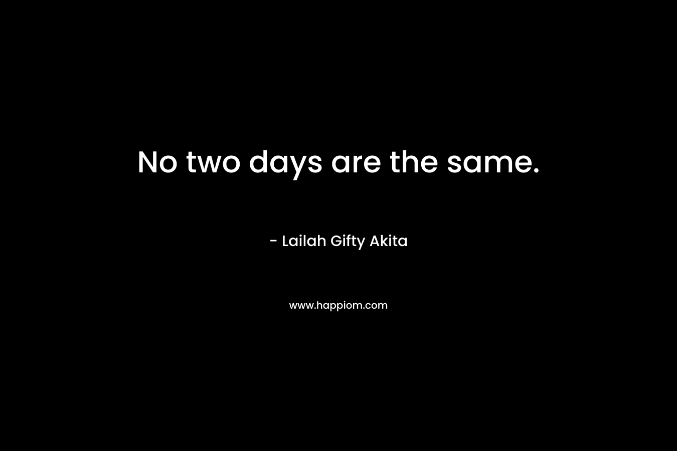 No two days are the same.