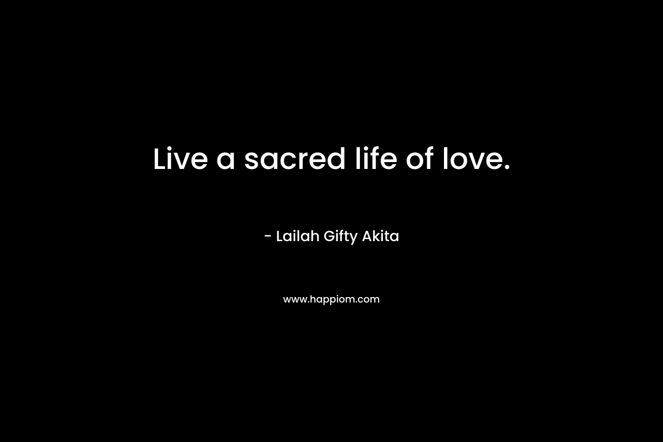 Live a sacred life of love.