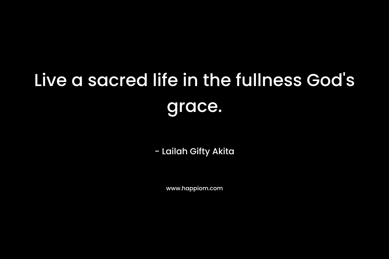 Live a sacred life in the fullness God's grace.