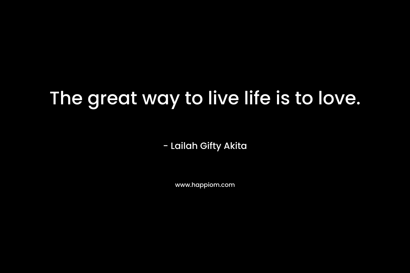 The great way to live life is to love.