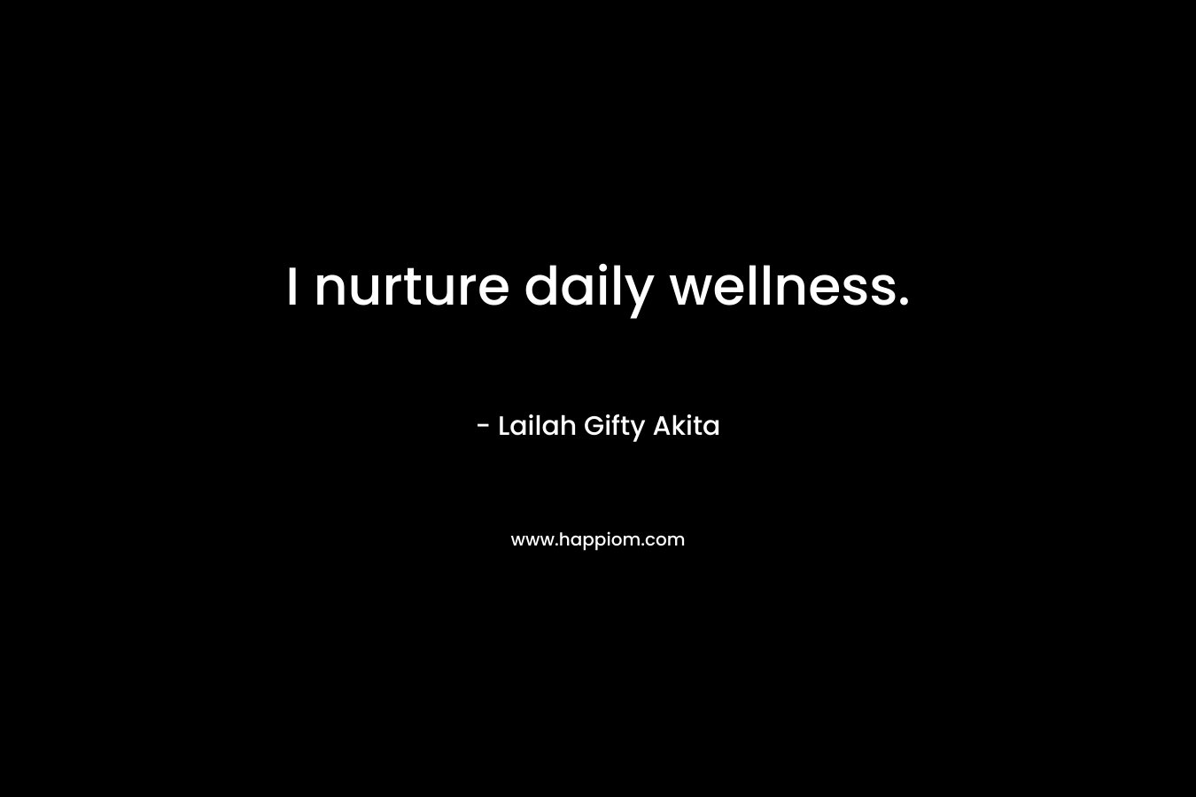 I nurture daily wellness. – Lailah Gifty Akita