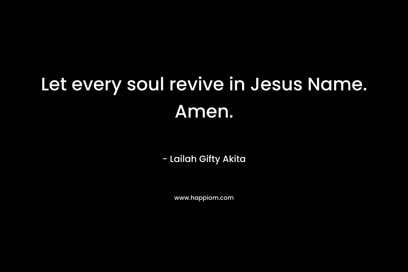 Let every soul revive in Jesus Name. Amen.