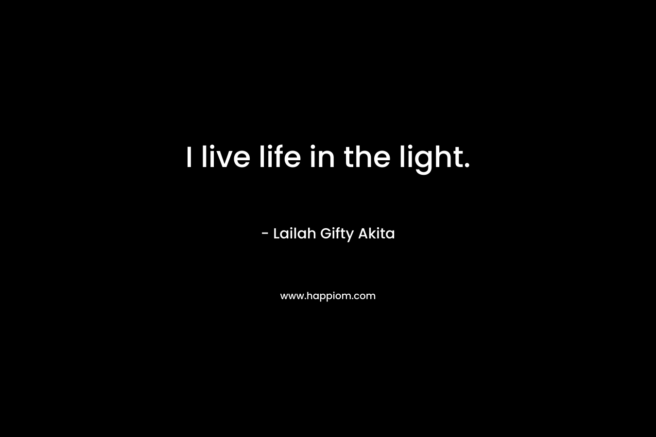 I live life in the light.