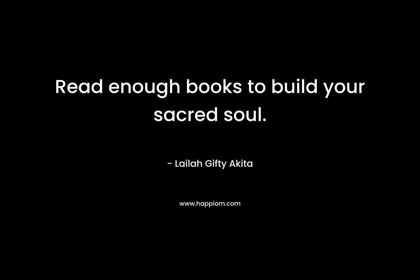 Read enough books to build your sacred soul.