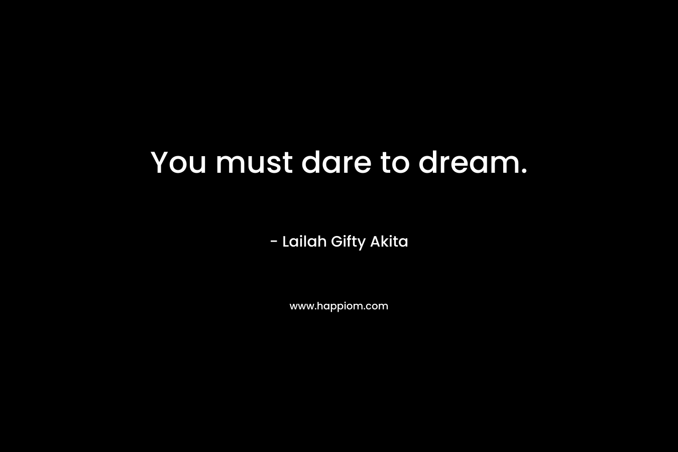 You must dare to dream.