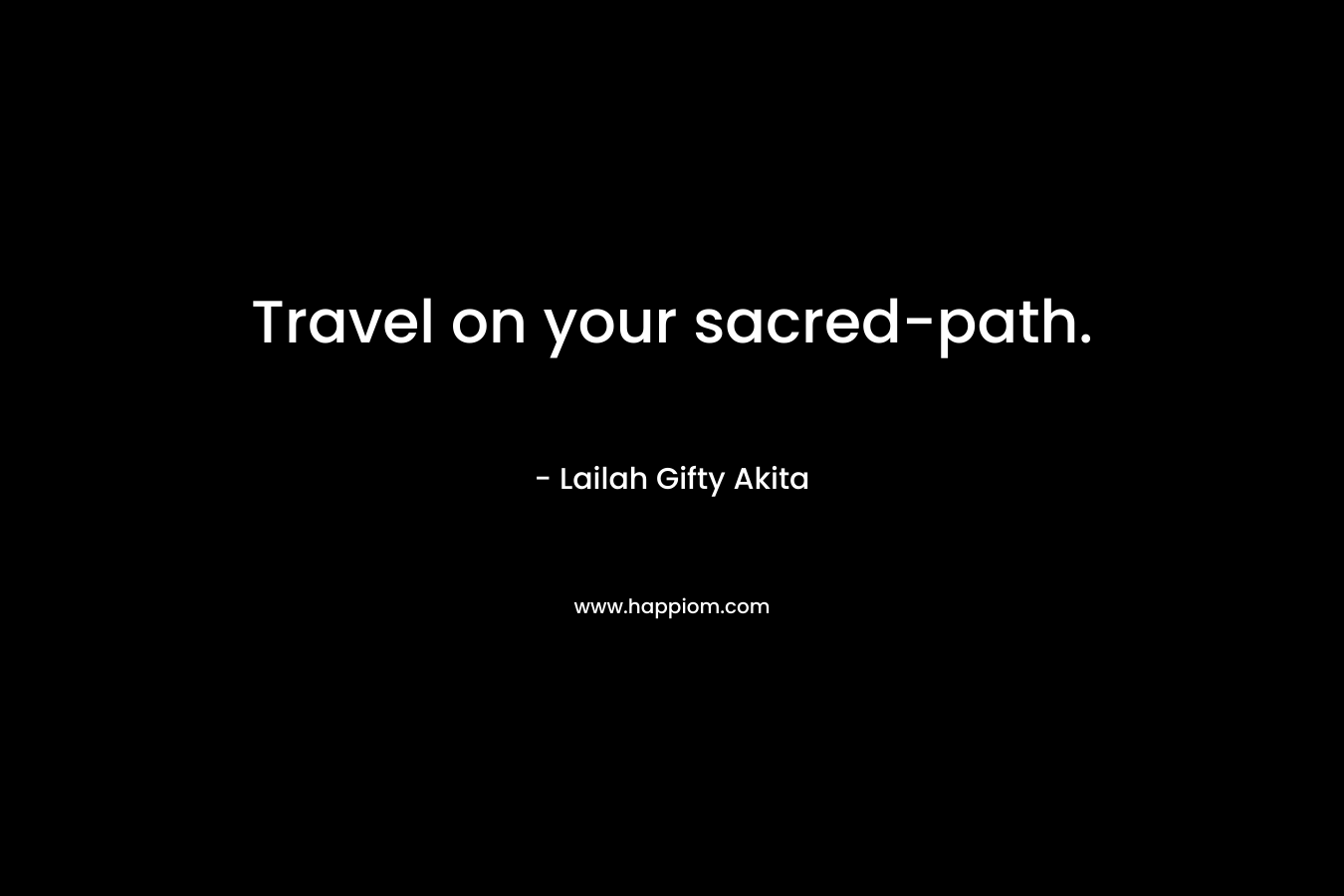 Travel on your sacred-path.