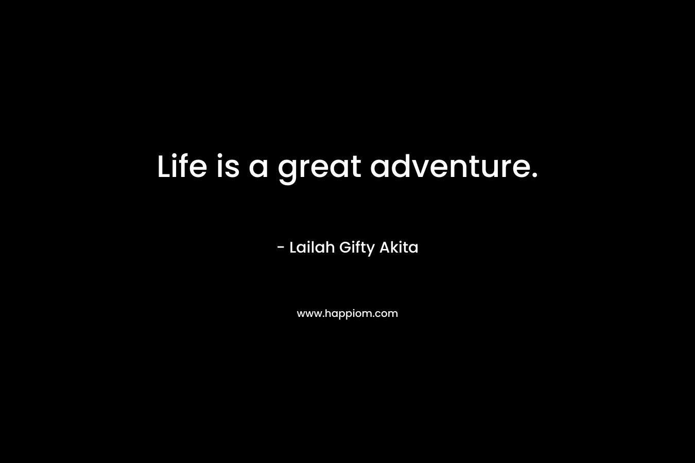 Life is a great adventure.