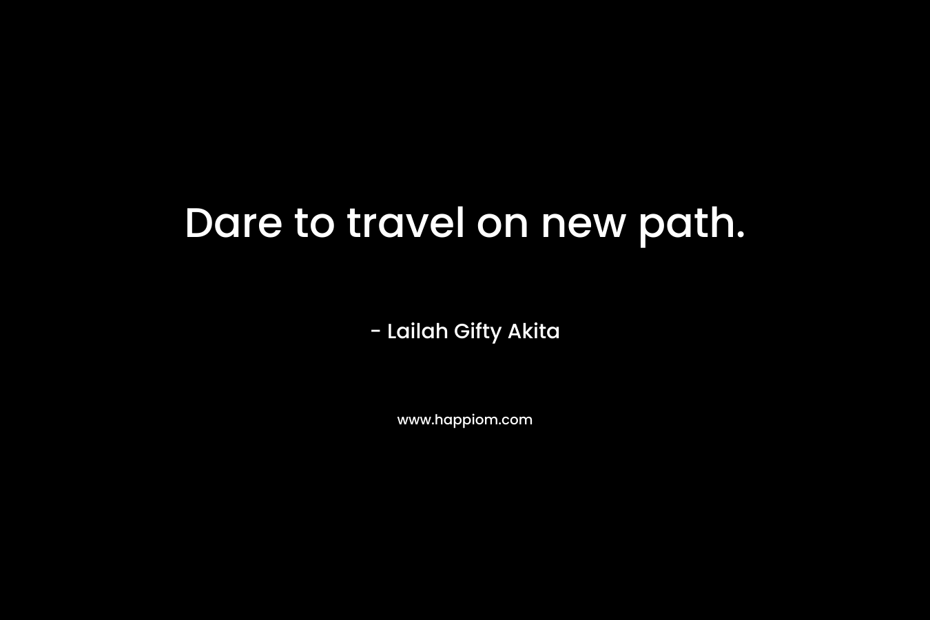 Dare to travel on new path.
